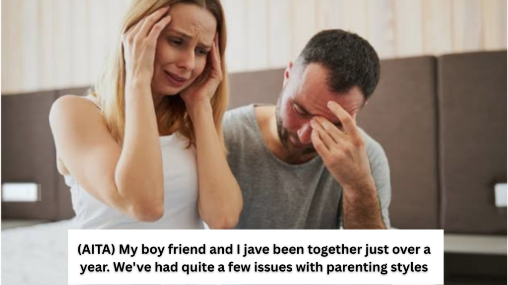 (AITA) My boy friend and I jave been together just over a year. We’ve had quite a few issues with parenting styles