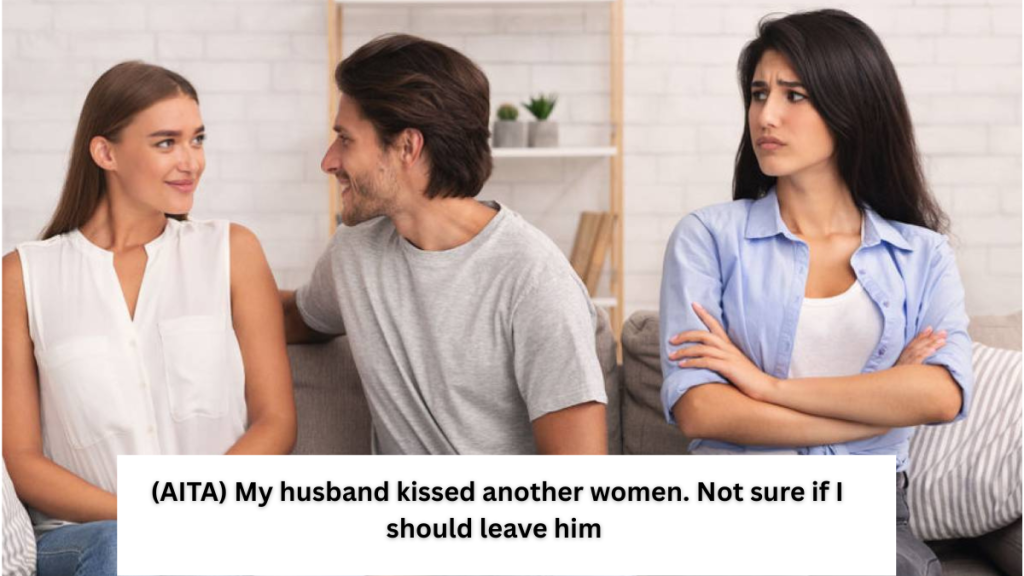 (AITA) My husband kissed another women. Not sure if I should leave him