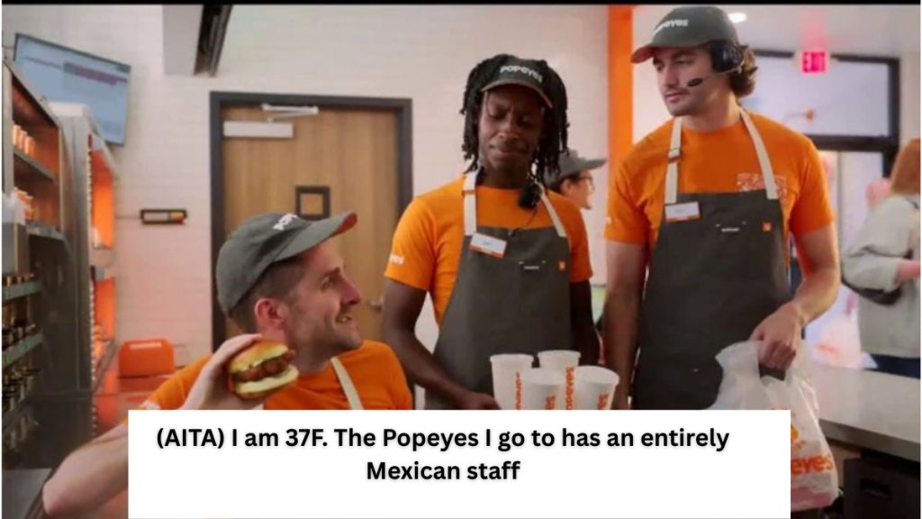 (AITA) I am 37F. The Popeyes I go to has an entirely Mexican staff