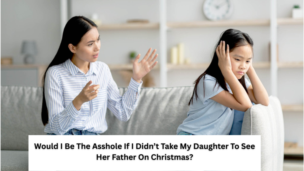 Would I Be The Asshole If I Didn’t Take My Daughter To See Her Father On Christmas?