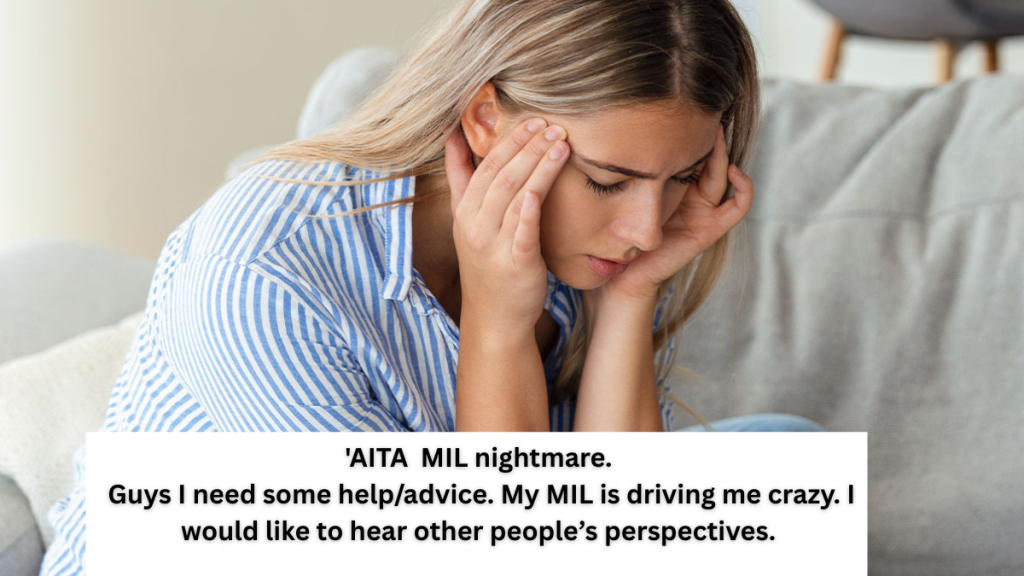 MIL nightmare.  Guys I need some help/advice. My MIL is driving me crazy. I would like to hear other people’s perspectives.