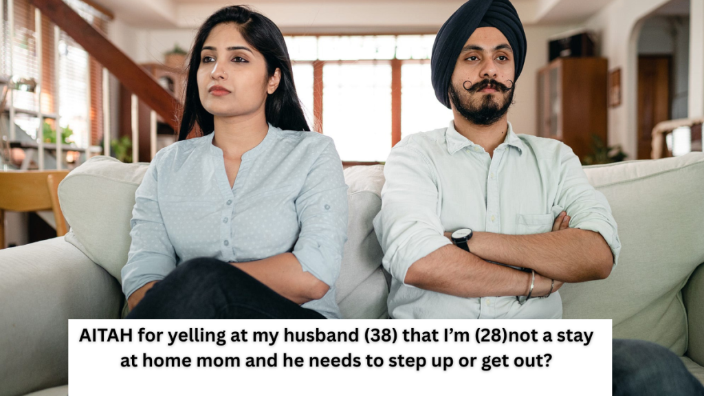 AITAH for yelling at my husband (38) that I’m (28)not a stay at home mom and he needs to step up or get out?