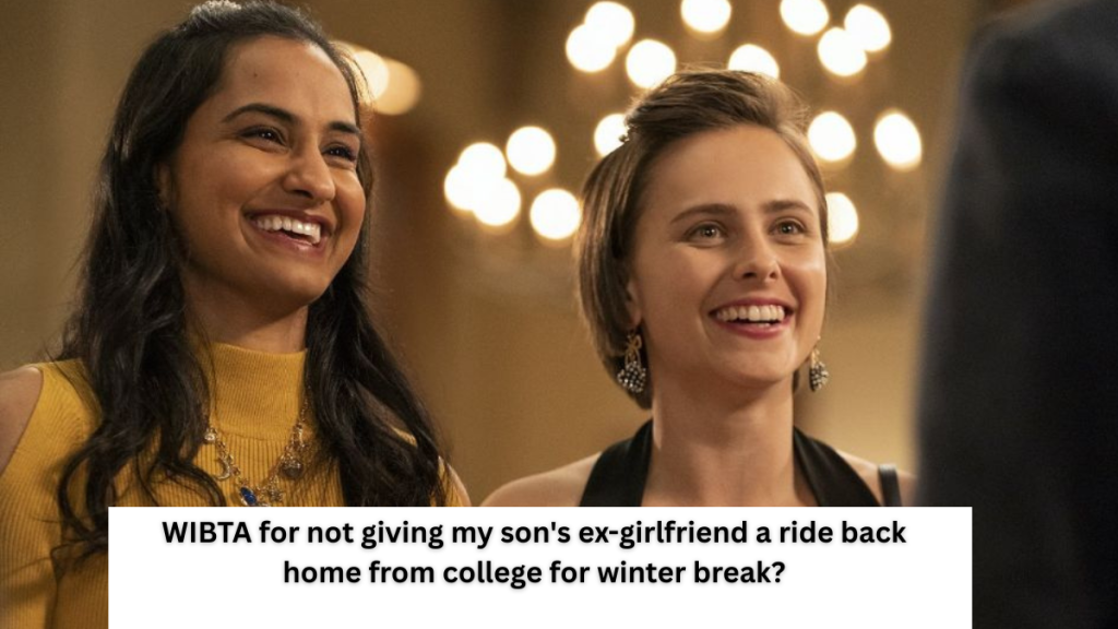 WIBTA for not giving my son’s ex-girlfriend a ride back home from college for winter break?