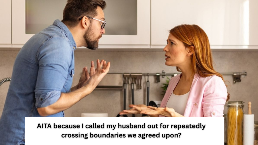 AITA because I called my husband out for repeatedly crossing boundaries we agreed upon?
