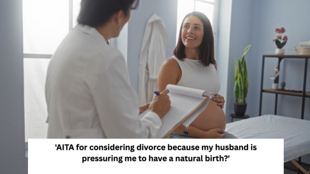 ‘AITA for considering divorce because my husband is pressuring me to have a natural birth?’