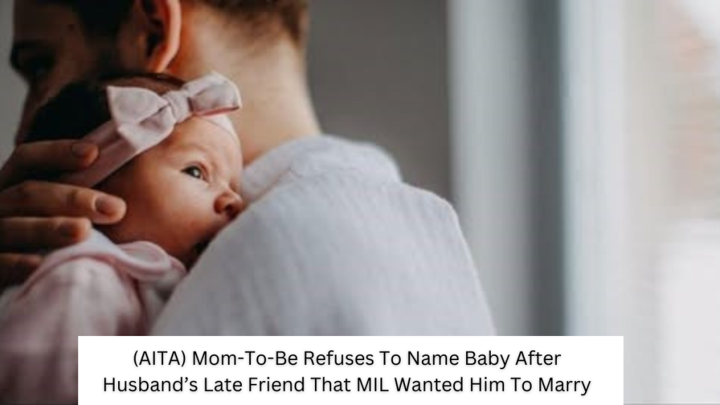 Mom-To-Be Refuses To Name Baby After Husband’s Late Friend That MIL Wanted Him To Marry