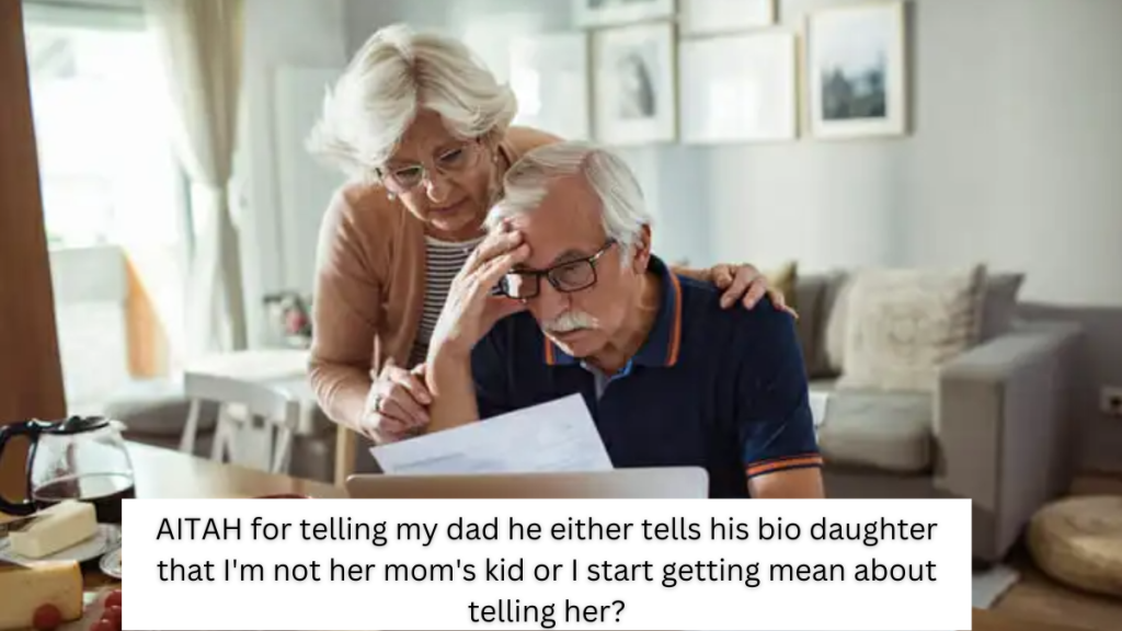 AITAH for telling my dad he either tells his bio daughter that I’m not her mom’s kid or I start getting mean about telling her?