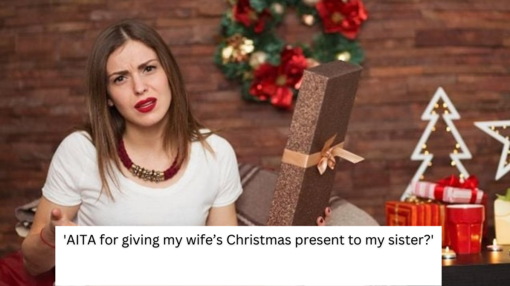 ‘AITA for giving my wife’s Christmas present to my sister?’