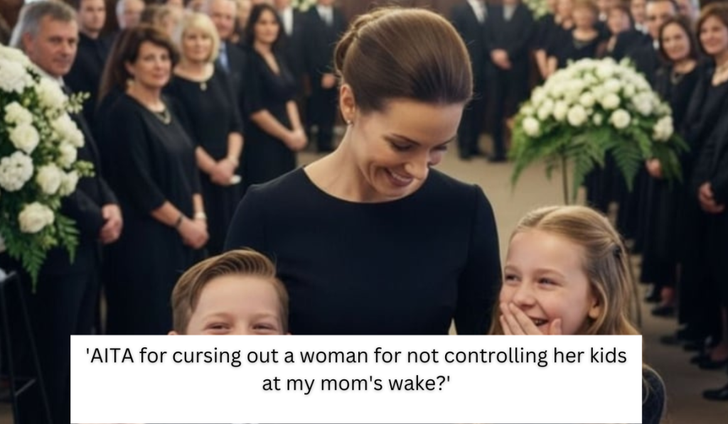 ‘AITA for cursing out a woman for not controlling her kids at my mom’s wake?’