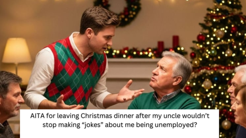 AITA for leaving Christmas dinner after my uncle wouldn’t stop making “jokes” about me being unemployed?