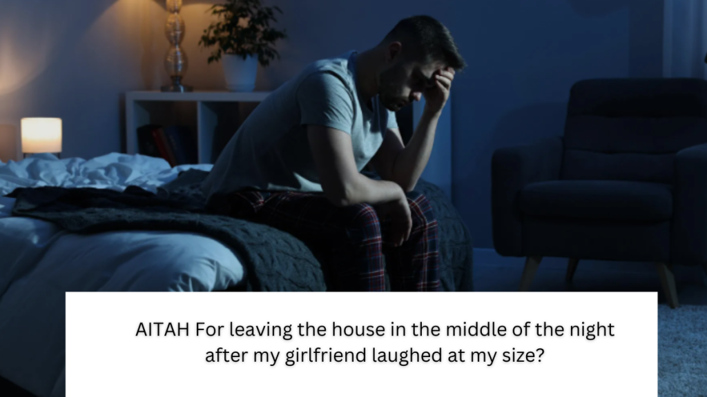 AITAH For leaving the house in the middle of the night after my girlfriend laughed at my size?