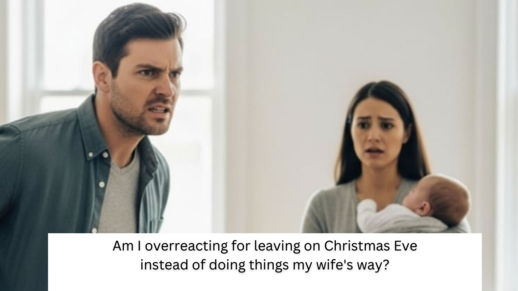 Am I overreacting for leaving on Christmas Eve instead of doing things my wife’s way?