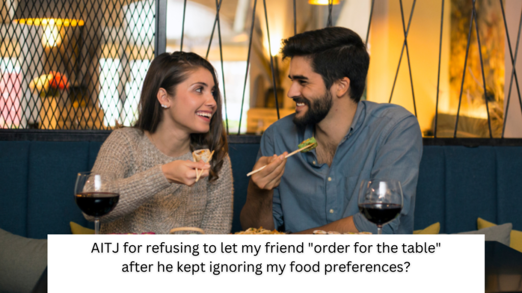 AITJ for refusing to let my friend “order for the table” after he kept ignoring my food preferences?