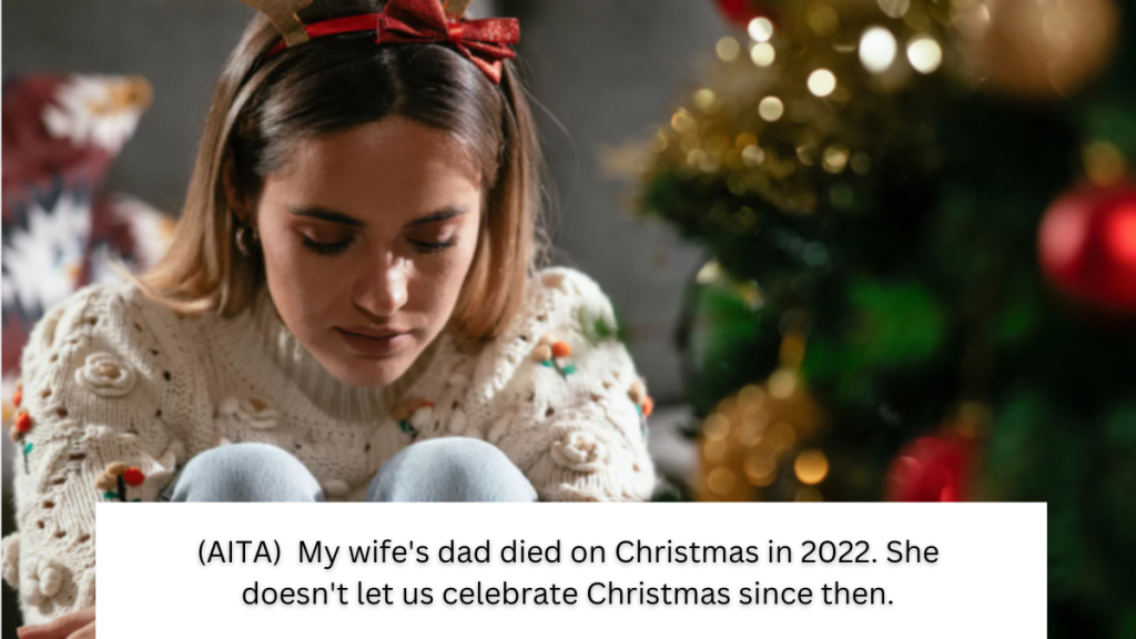 AITA) My wife’s dad died on Christmas in 2022. She doesn’t let us celebrate Christmas since then.