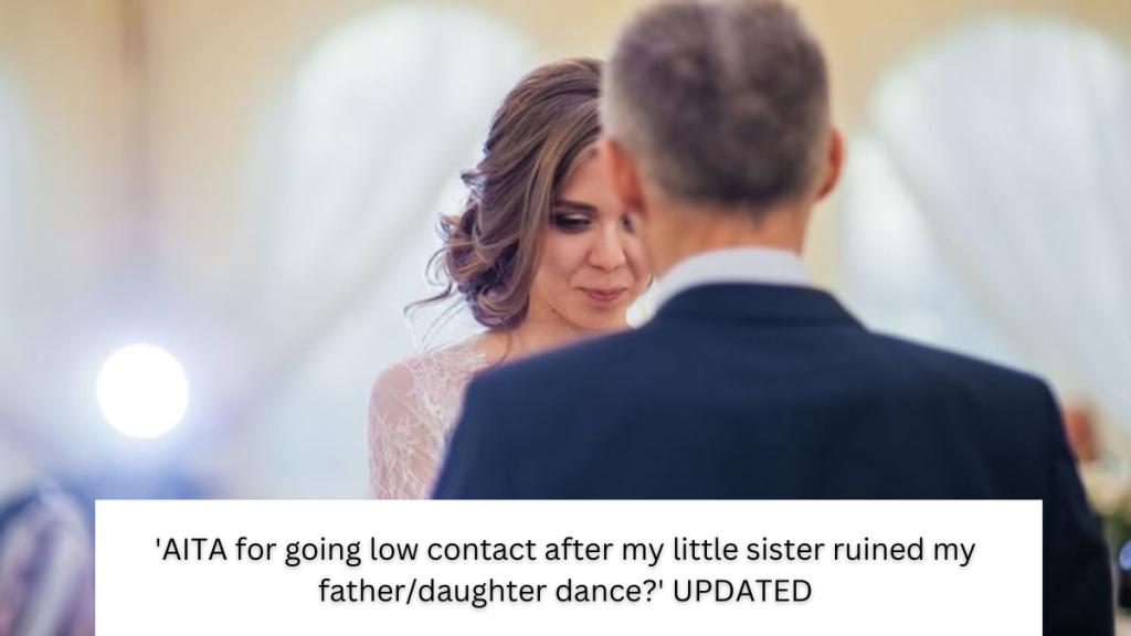 ‘AITA for going low contact after my little sister ruined my father/daughter dance?’ UPDATED