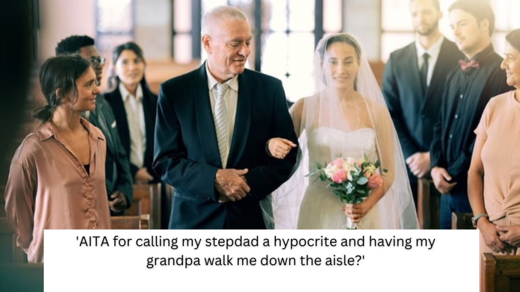 ‘AITA for calling my stepdad a hypocrite and having my grandpa walk me down the aisle?’
