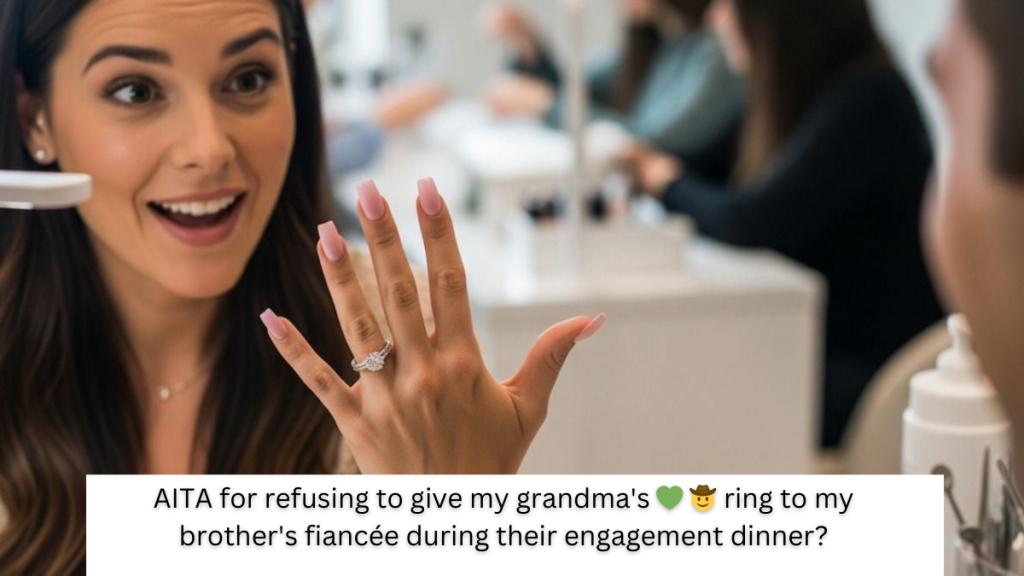 AITA for refusing to give my grandma’s 💚 🤠 ring to my brother’s fiancée during their engagement dinner?