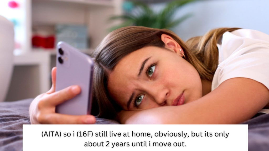 (AITA) so i (16F) still live at home, obviously, but its only about 2 years until i move out.