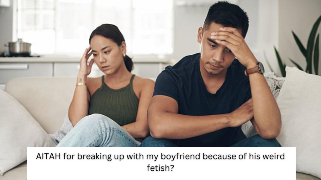 AITAH for breaking up with my boyfriend because of his weird fetish?