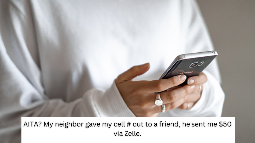 AITA? My neighbor gave my cell # out to a friend, he sent me $50 via Zelle.