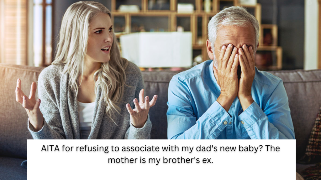 AITA for refusing to associate with my dad’s new baby? The mother is my brother’s ex.