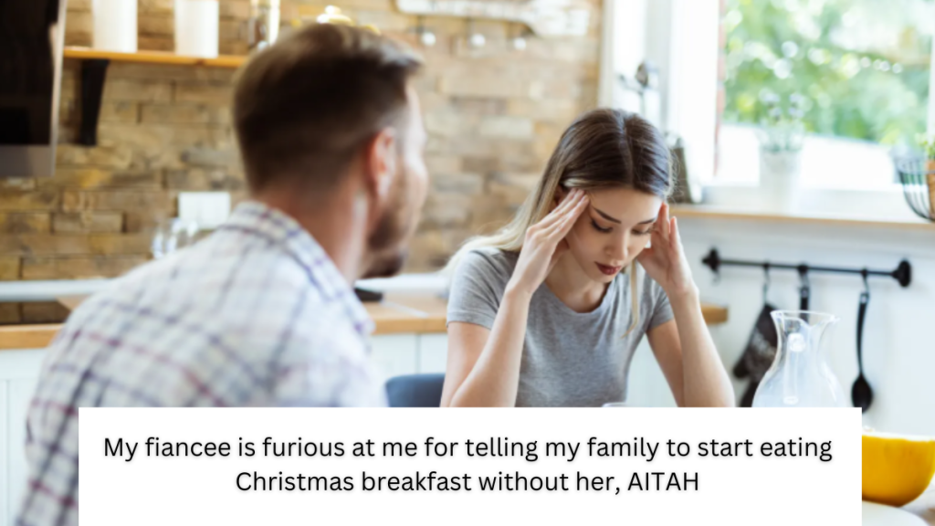 My fiancee is furious at me for telling my family to start eating Christmas breakfast without her, AITAH
