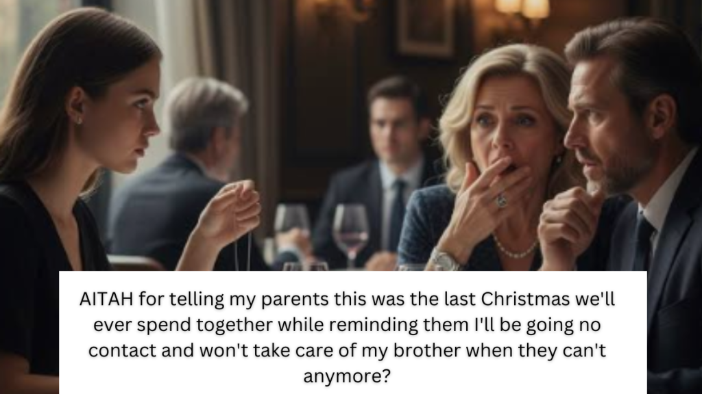AITAH for telling my parents this was the last Christmas we’ll ever spend together while reminding them I’ll be going no contact and won’t take care of my brother when they can’t anymore?