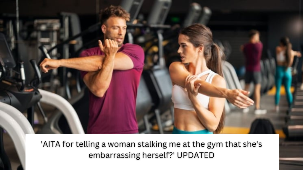 ‘AITA for telling a woman stalking me at the gym that she’s embarrassing herself?’ UPDATED