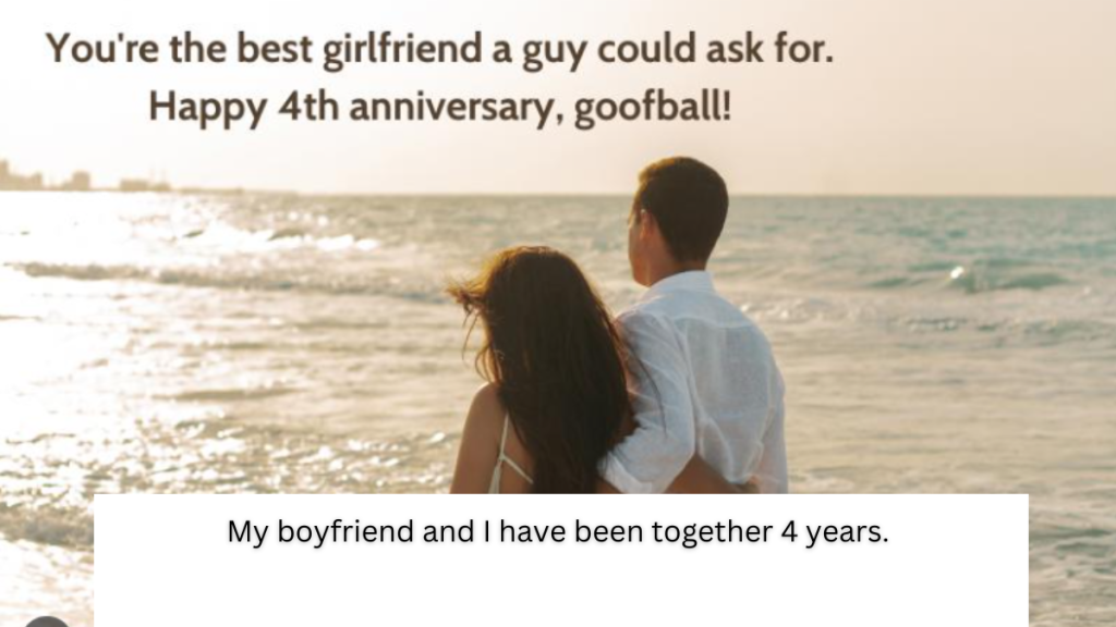 My boyfriend and I have been together 4 years.