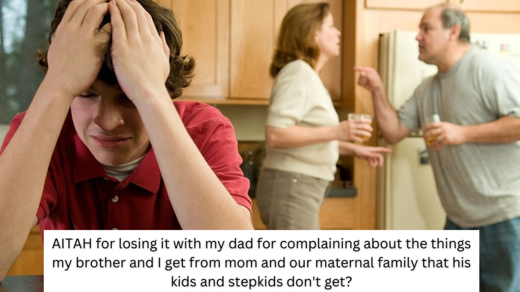AITAH for losing it with my dad for complaining about the things my brother and I get from mom and our maternal family that his kids and stepkids don’t get?