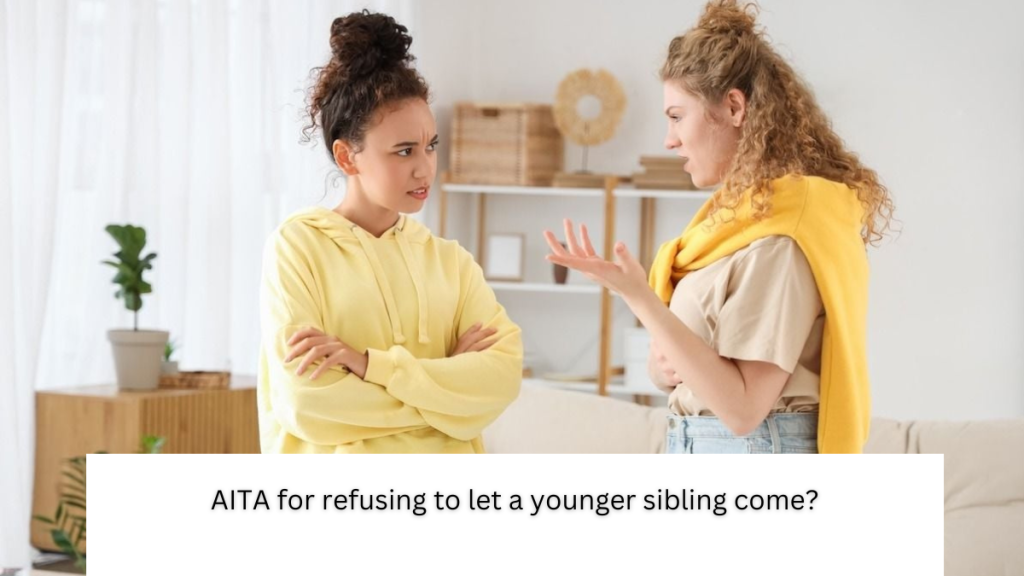 AITA for refusing to let a younger sibling come?