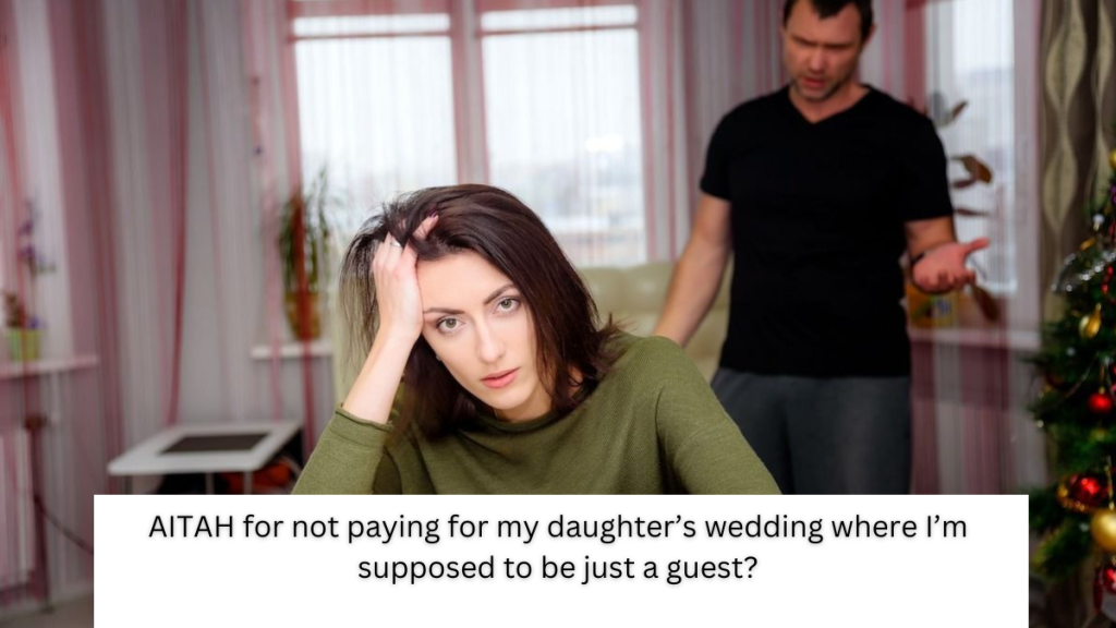 AITAH for not paying for my daughter’s wedding where I’m supposed to be just a guest?
