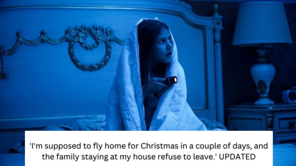 ‘I’m supposed to fly home for Christmas in a couple of days, and the family staying at my house refuse to leave.’ UPDATED