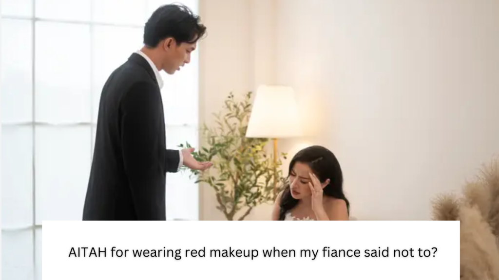 AITAH for wearing red makeup when my fiance said not to?