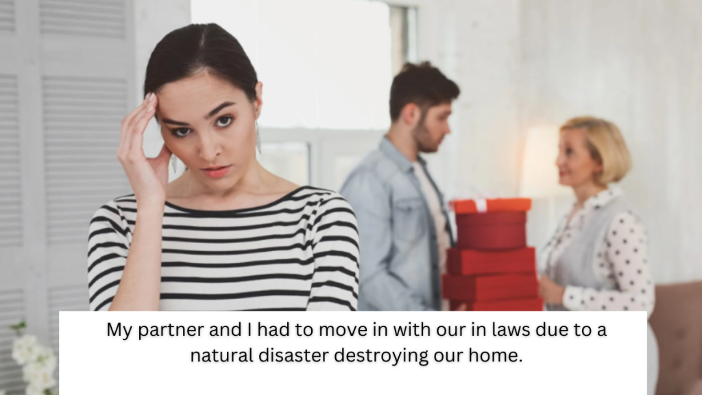 My partner and I had to move in with our in laws due to a natural disaster destroying our home.