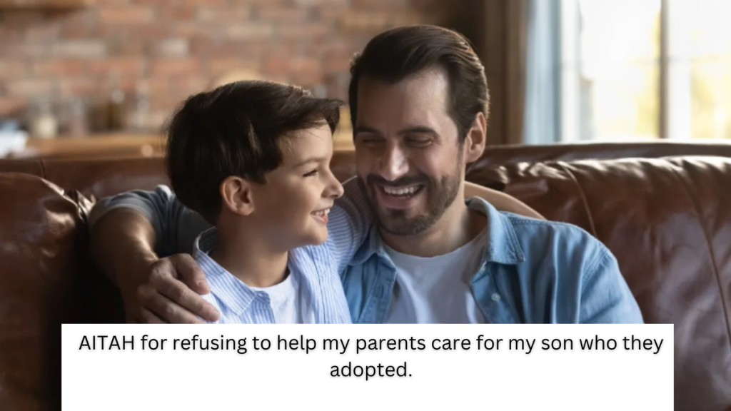 AITAH for refusing to help my parents care for my son who they adopted.