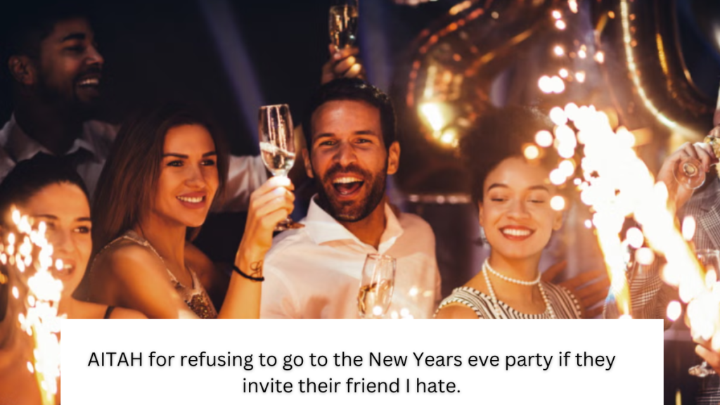 AITAH for refusing to go to the New Years eve party if they invite their friend I hate.