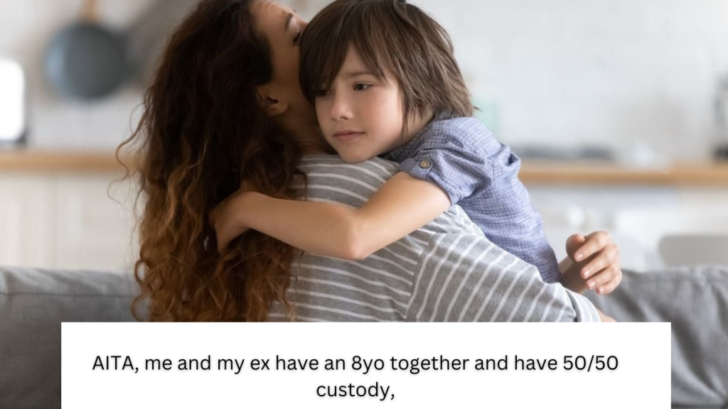 AITA, me and my ex have an 8yo together and have 50/50 custody,