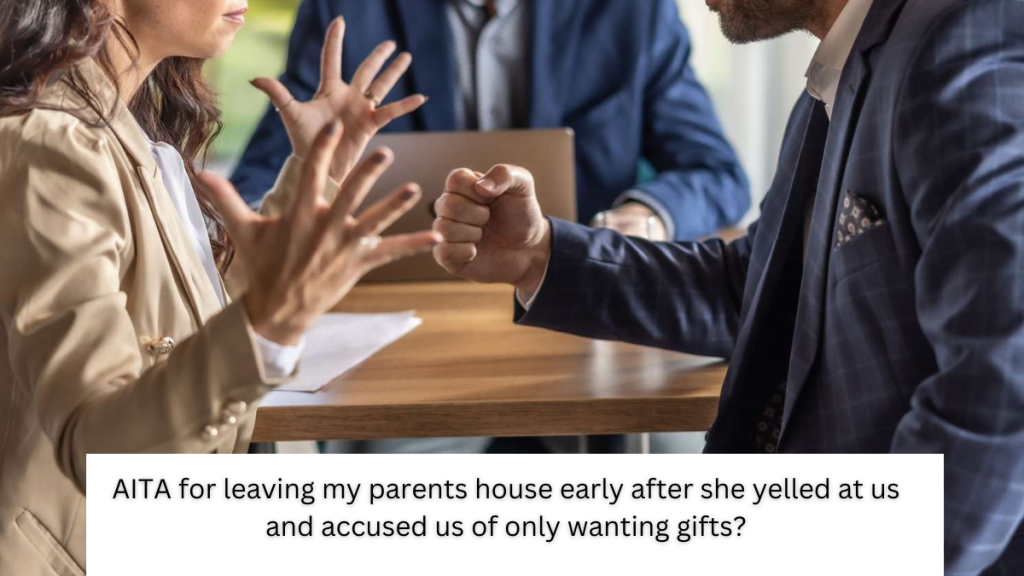 AITA for leaving my parents house early after she yelled at us and accused us of only wanting gifts?