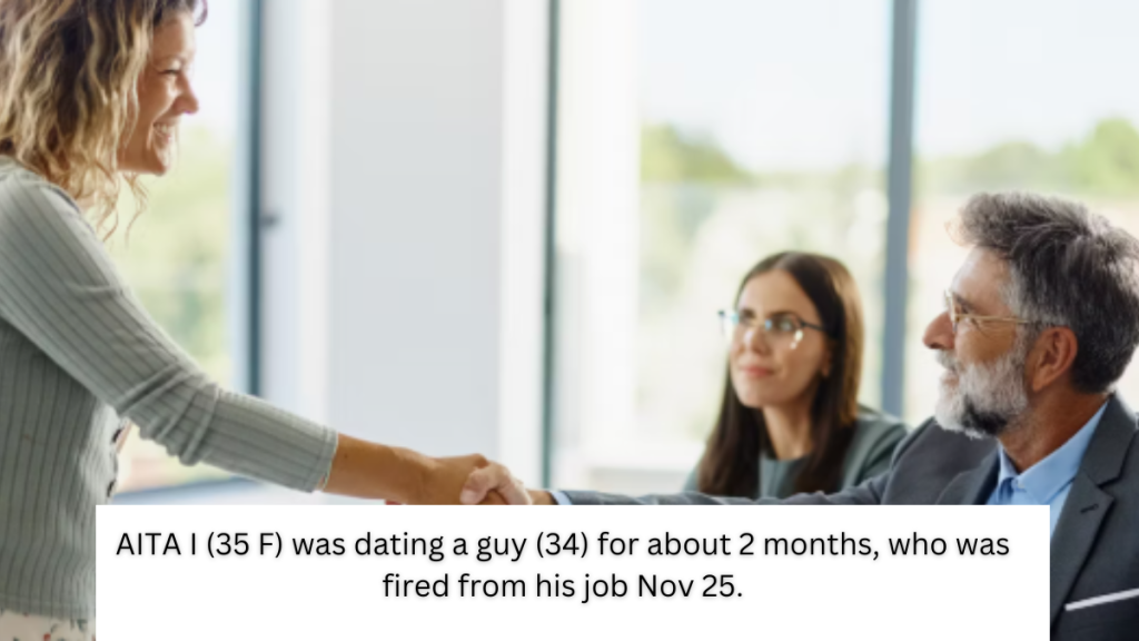 I (35 F) was dating a guy (34) for about 2 months, who was fired from his job Nov 25.