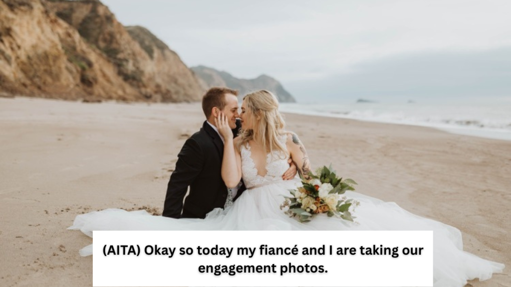 (AITA) Okay so today my fiancé and I are taking our engagement photos.