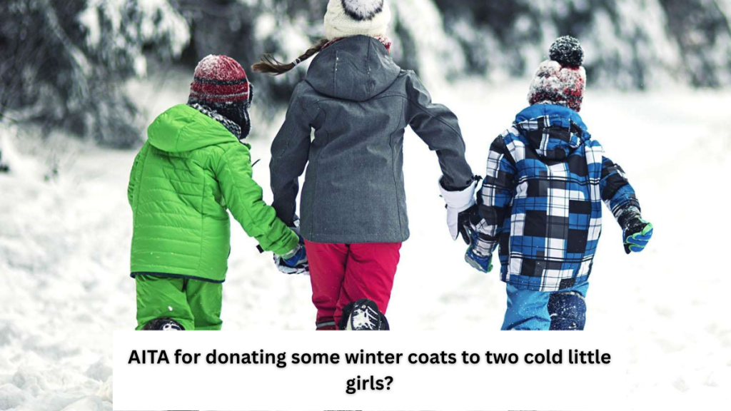 AITA for donating some winter coats to two cold little girls?