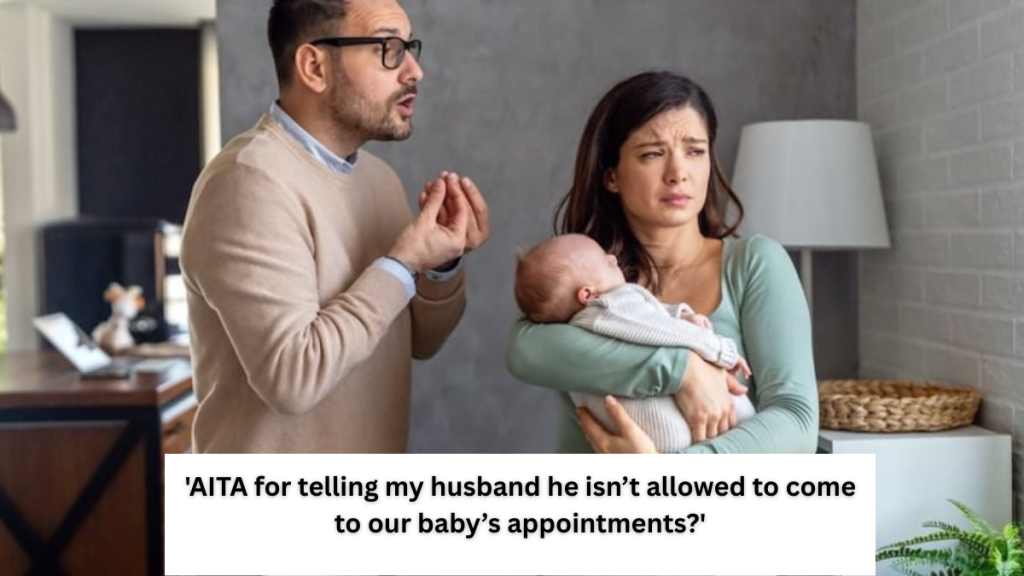 ‘AITA for telling my husband he isn’t allowed to come to our baby’s appointments?’
