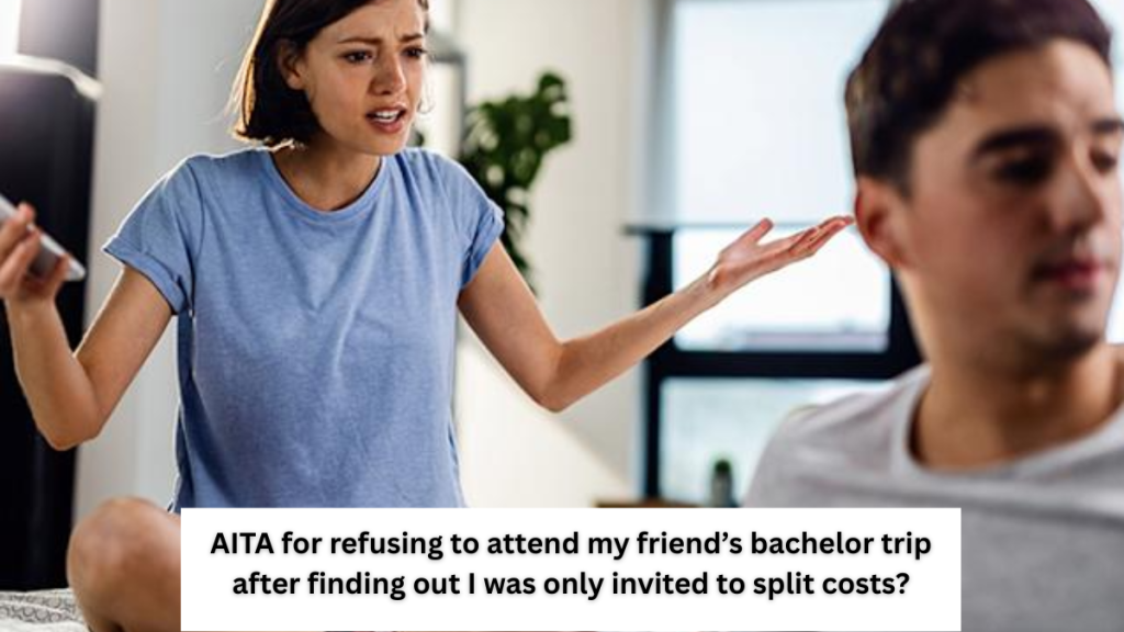 AITA for refusing to attend my friend’s bachelor trip after finding out I was only invited to split costs?