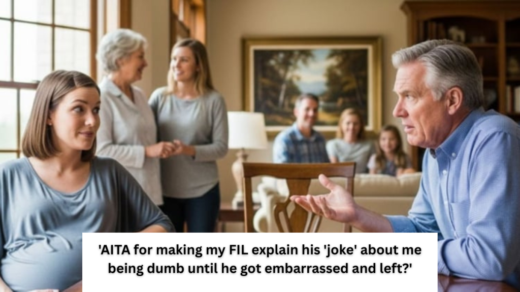 ‘AITA for making my FIL explain his ‘joke’ about me being dumb until he got embarrassed and left?’