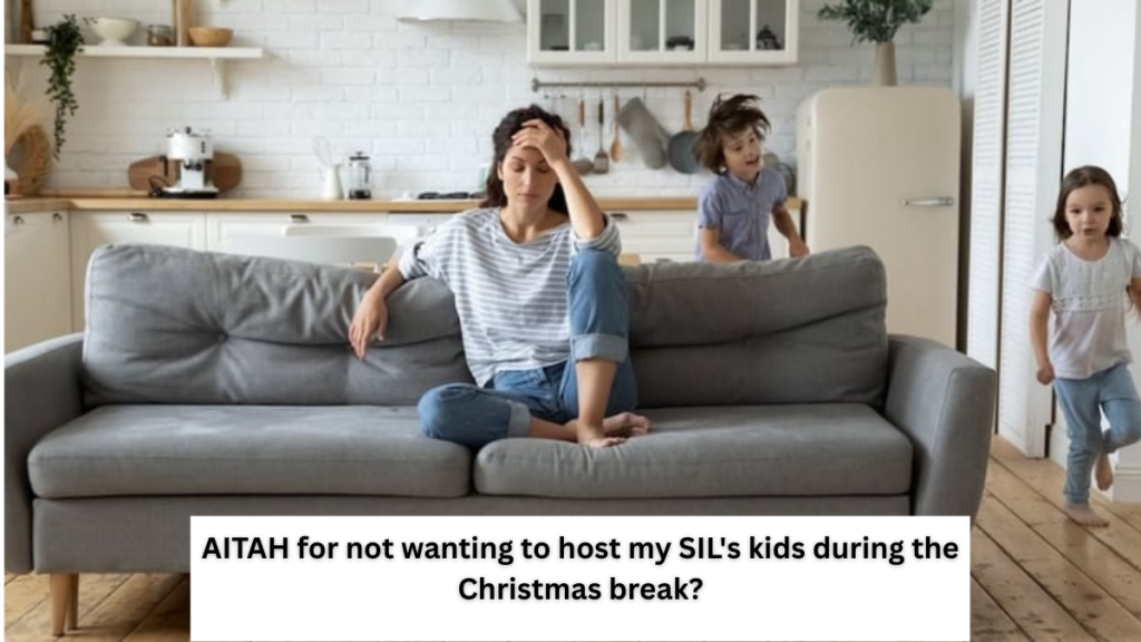 AITAH for not wanting to host my SIL’s kids during the Christmas break?