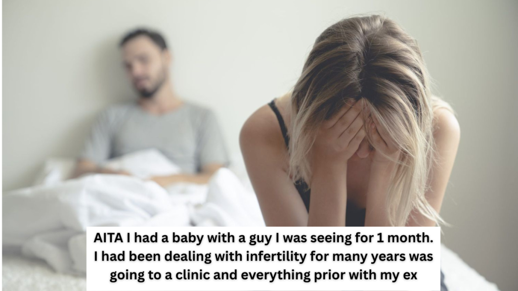 I had a baby with a guy I was seeing for 1 month. I had been dealing with infertility for many years was going to a clinic and everything prior with my ex.