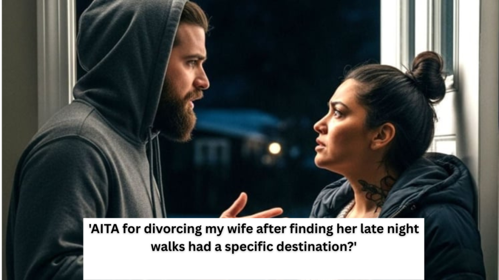 ‘AITA for divorcing my wife after finding her late night walks had a specific destination?’