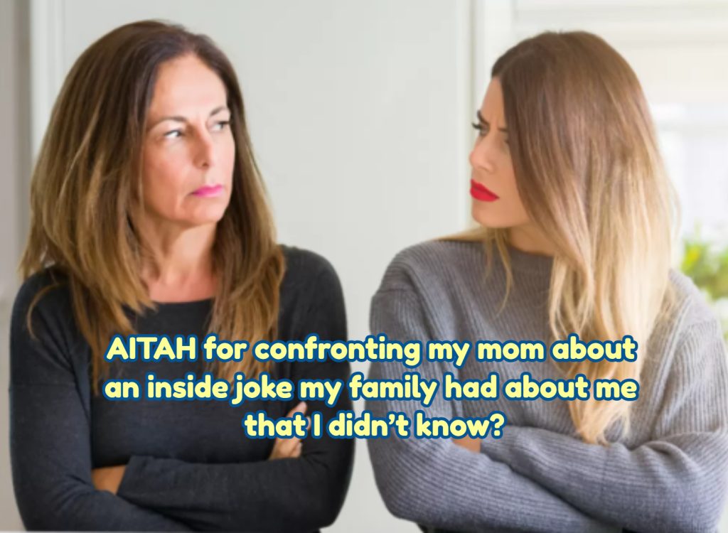 AITAH for confronting my mom about an inside joke my family had about me that I didn’t know?
