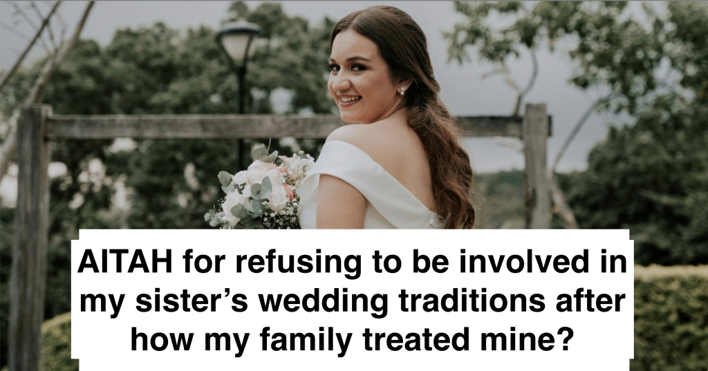 AITAH for refusing to be involved in my sister’s wedding traditions after how my family treated mine?